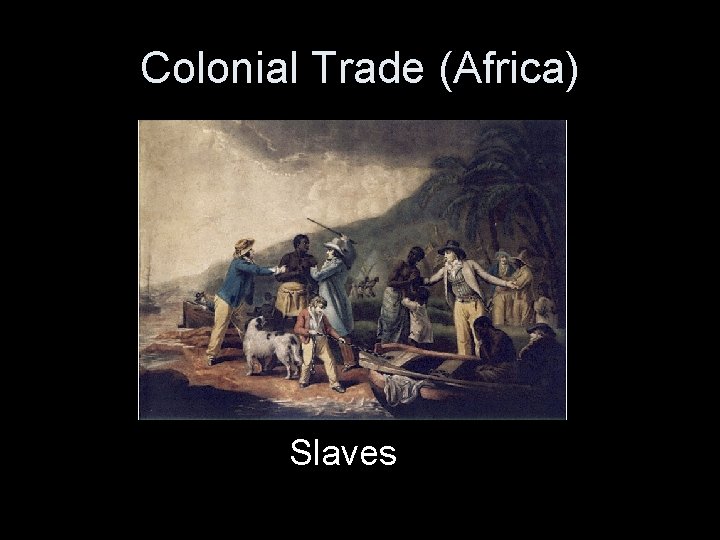 Colonial Trade (Africa) Slaves 