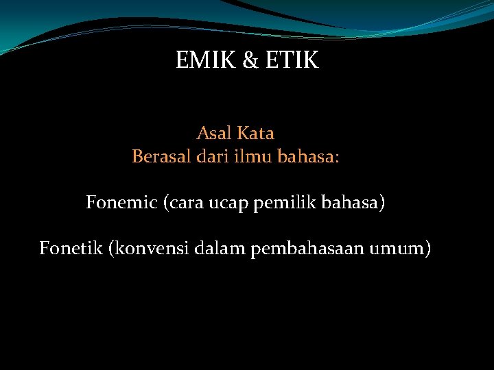 EMIK & ETIK Asal Kata Berasal dari ilmu bahasa: Fonemic (cara ucap pemilik bahasa)