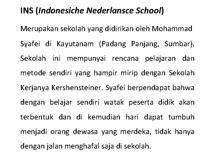 INS (Indonesiche Nederlansce School) Merupakan sekolah yang didirikan oleh Mohammad Syafei di Kayutanam (Padang