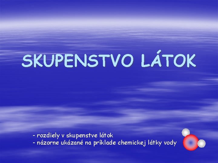 SKUPENSTVO LÁTOK - rozdiely v skupenstve látok - názorne ukázané na príklade chemickej látky