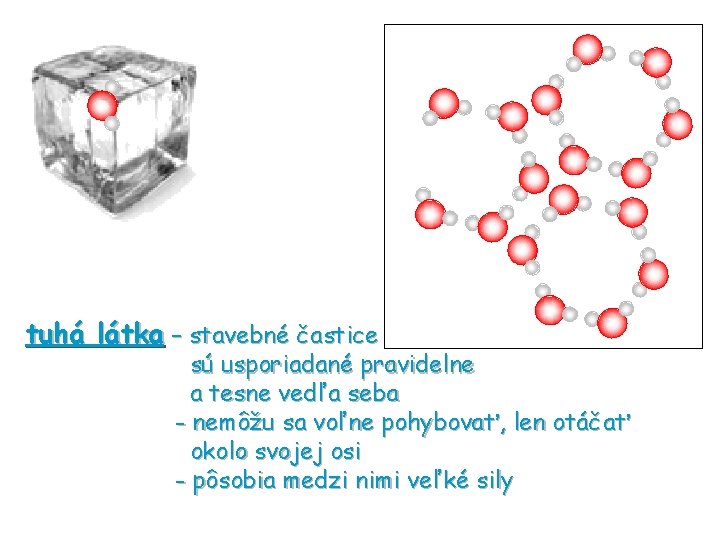 tuhá látka – stavebné častice sú usporiadané pravidelne a tesne vedľa seba - nemôžu