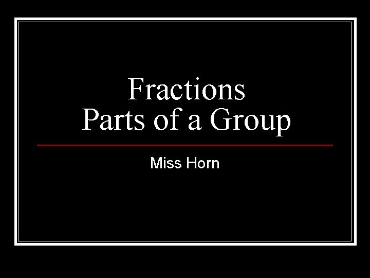 Fractions Parts of a Group Miss Horn 