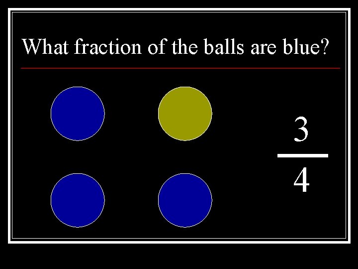 What fraction of the balls are blue? 3 4 