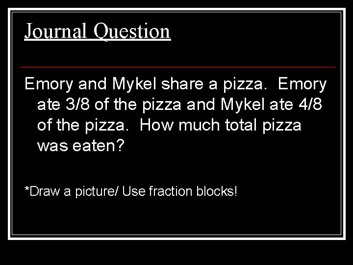 Journal Question Emory and Mykel share a pizza. Emory ate 3/8 of the pizza