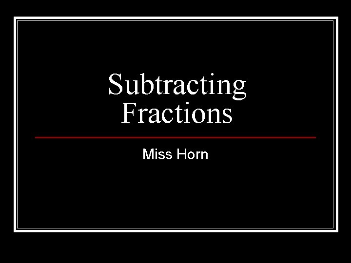Subtracting Fractions Miss Horn 