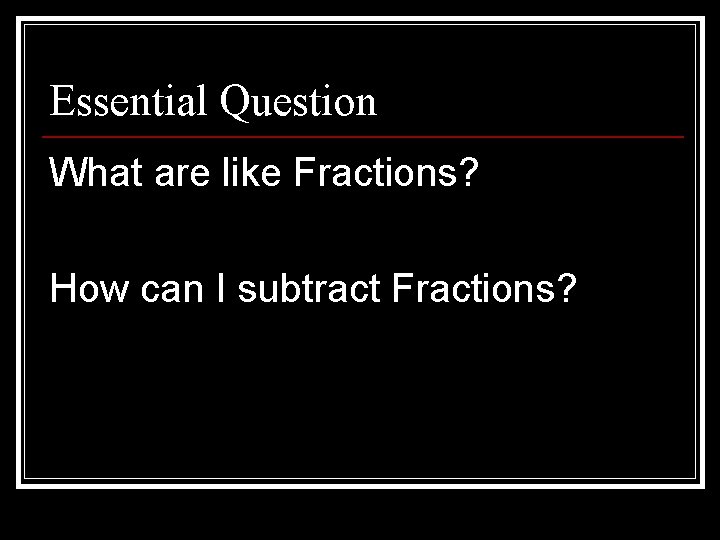 Essential Question What are like Fractions? How can I subtract Fractions? 