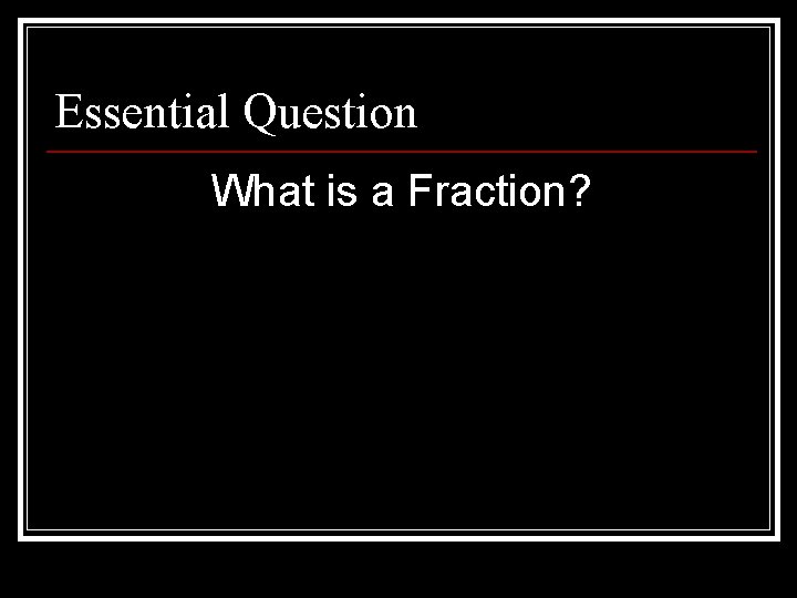 Essential Question What is a Fraction? 