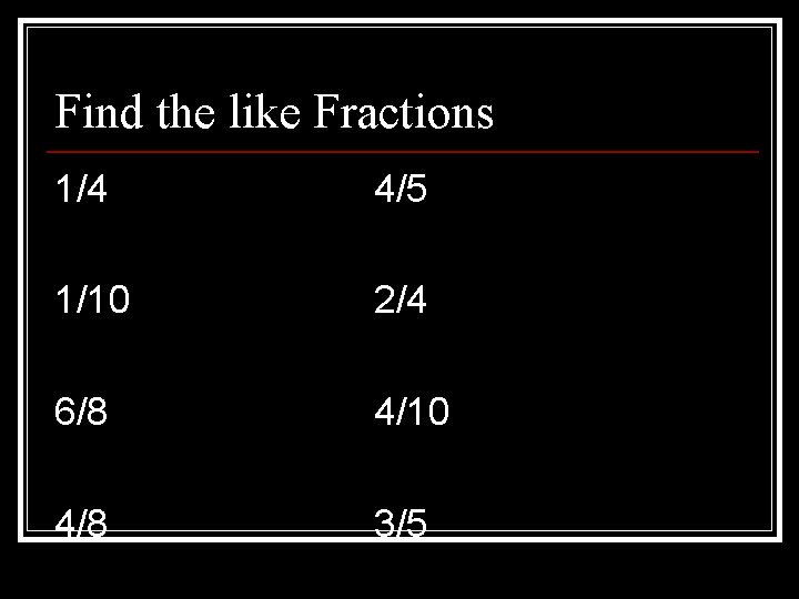 Find the like Fractions 1/4 4/5 1/10 2/4 6/8 4/10 4/8 3/5 