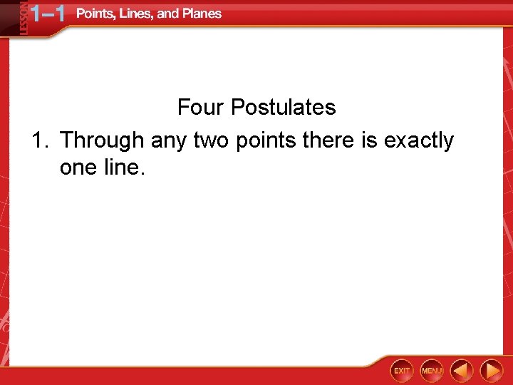 Four Postulates 1. Through any two points there is exactly one line. 