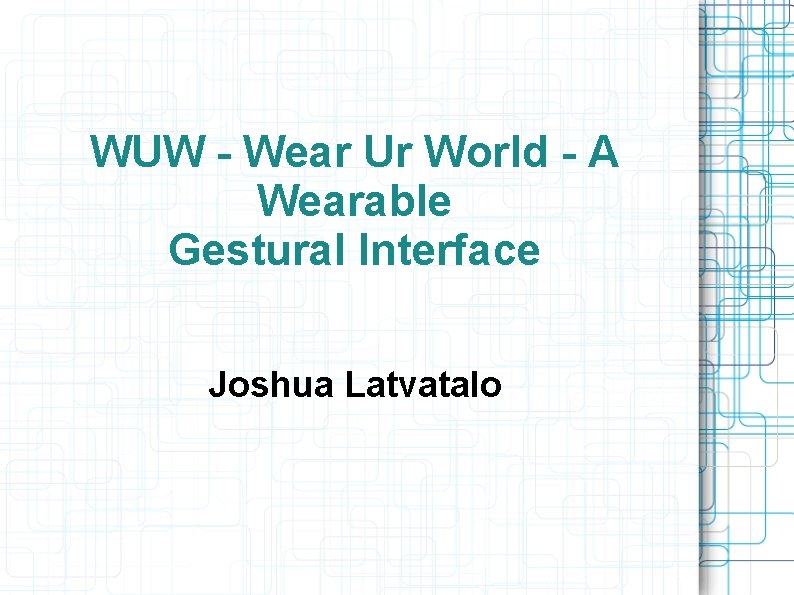 WUW - Wear Ur World - A Wearable Gestural Interface Joshua Latvatalo 