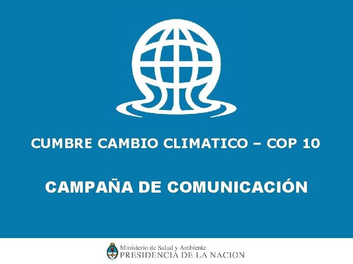 CUMBRE CAMBIO CLIMATICO – COP 10 CAMPAÑA DE COMUNICACIÓN 