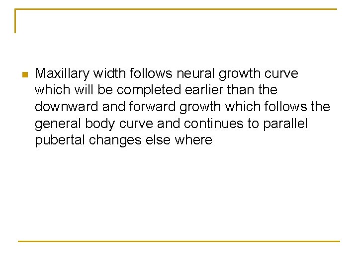 n Maxillary width follows neural growth curve which will be completed earlier than the