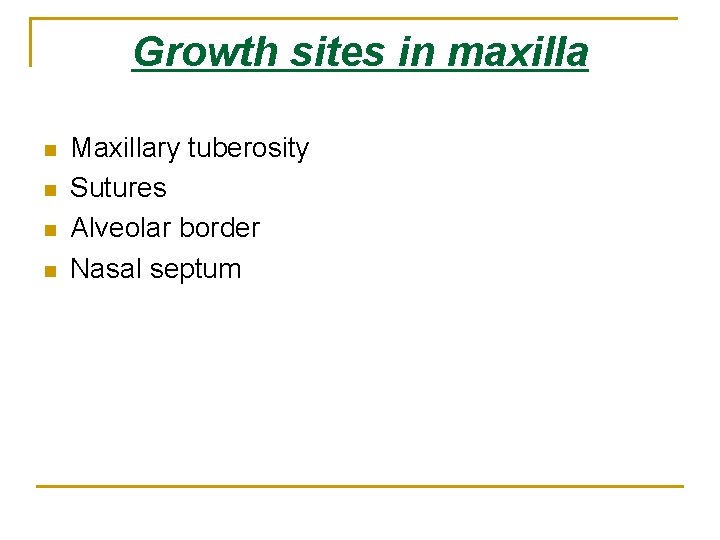 Growth sites in maxilla n n Maxillary tuberosity Sutures Alveolar border Nasal septum 