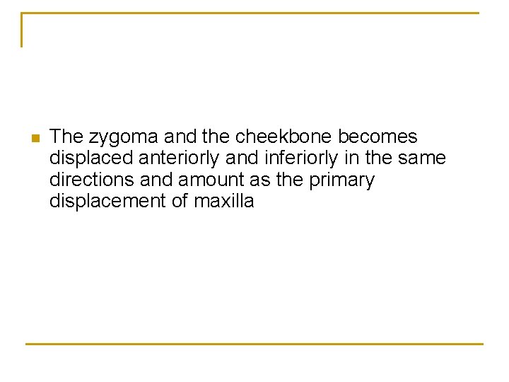 n The zygoma and the cheekbone becomes displaced anteriorly and inferiorly in the same