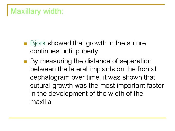 Maxillary width: n n Bjork showed that growth in the suture continues until puberty.