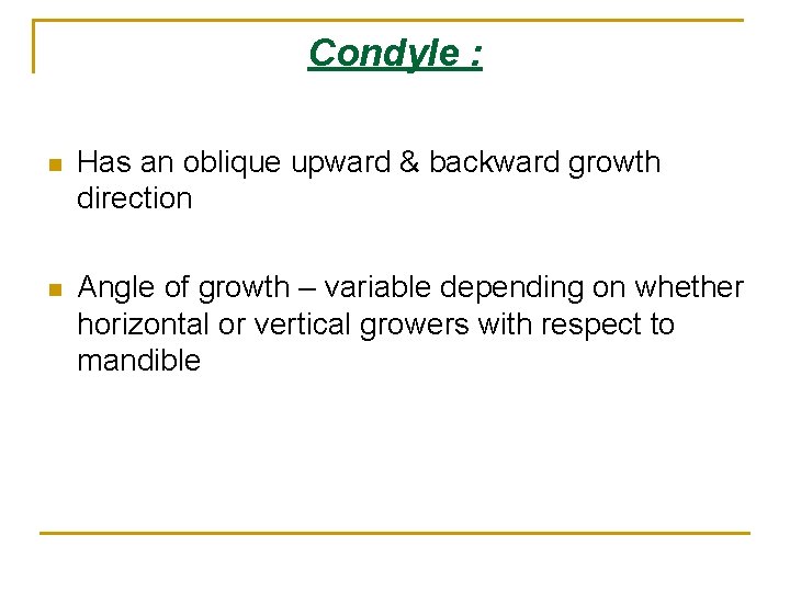 Condyle : n Has an oblique upward & backward growth direction n Angle of