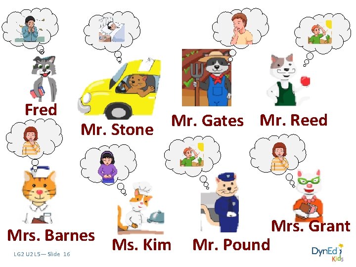 Fred Mr. Reed Mr. Gates Mr. Stone Mrs. Barnes LG 2 U 2 L