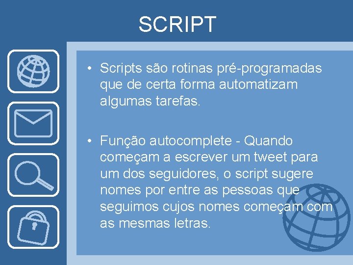 SCRIPT • Scripts são rotinas pré-programadas que de certa forma automatizam algumas tarefas. •