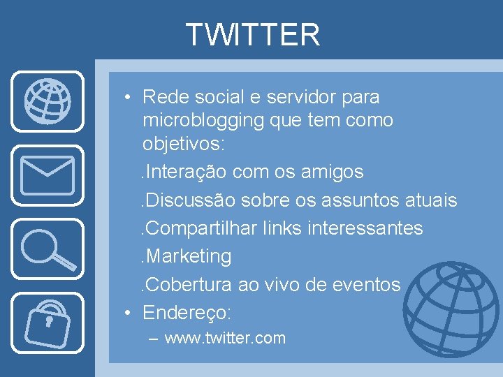 TWITTER • Rede social e servidor para microblogging que tem como objetivos: . Interação