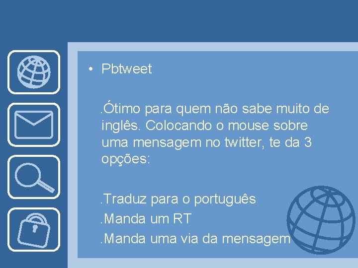  • Pbtweet. Ótimo para quem não sabe muito de inglês. Colocando o mouse