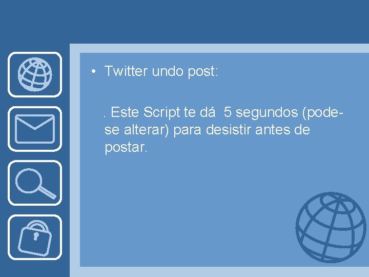  • Twitter undo post: . Este Script te dá 5 segundos (podese alterar)