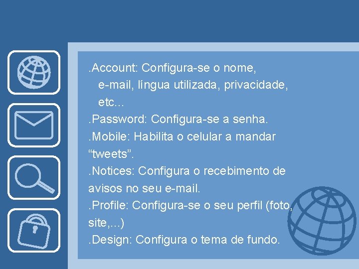 . Account: Configura-se o nome, e-mail, língua utilizada, privacidade, etc. . Password: Configura-se a