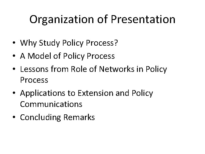 Organization of Presentation • Why Study Policy Process? • A Model of Policy Process Organization of Presentation • Why Study Policy Process? • A Model of Policy Process