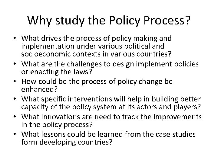 Why study the Policy Process? • What drives the process of policy making and Why study the Policy Process? • What drives the process of policy making and