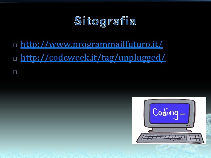 � � � http: //www. programmailfuturo. it/ http: //codeweek. it/tag/unplugged/ http: //codeweek. it/lm 05