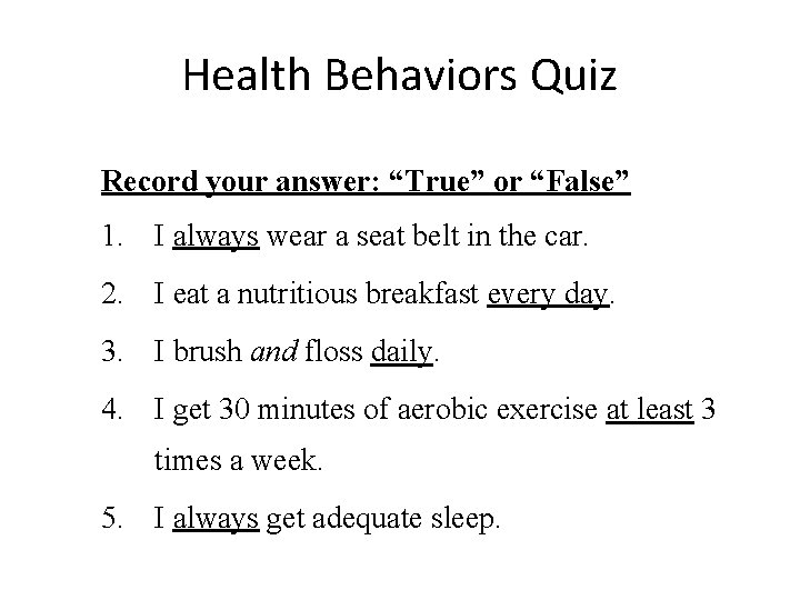 Health Behaviors Quiz Record your answer: “True” or “False” 1. I always wear a