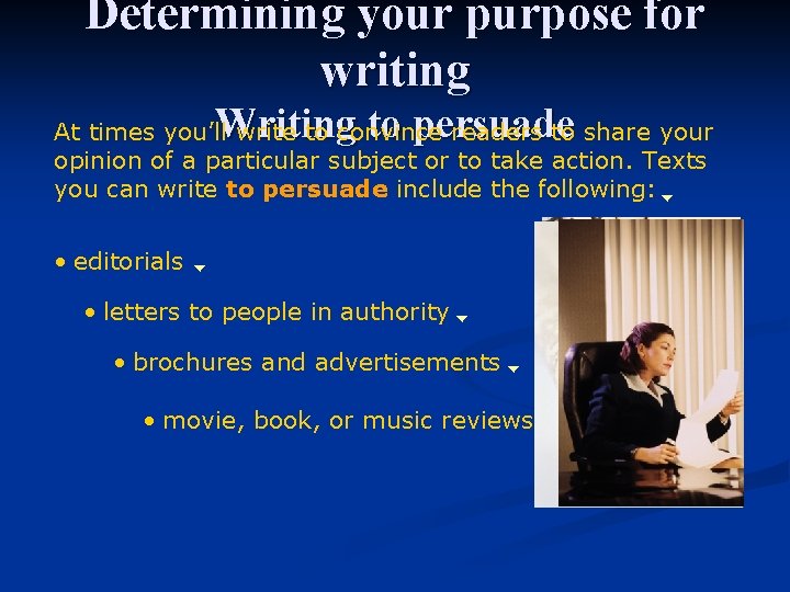 Determining your purpose for writing Writing to persuade At times you’ll write to convince