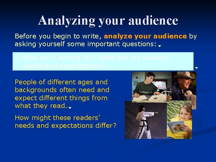 Analyzing your audience Before you begin to write, analyze your audience by asking yourself