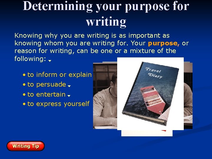 Determining your purpose for writing Knowing why you are writing is as important as