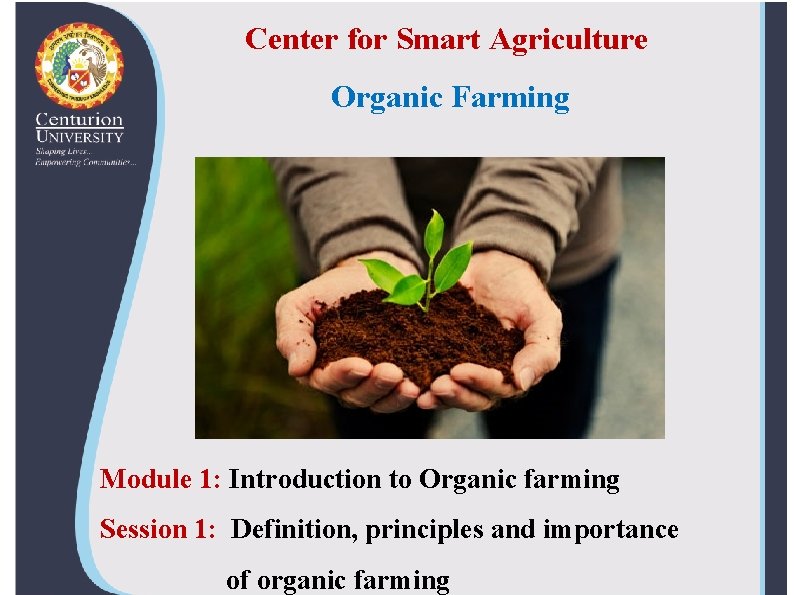 Center for Smart Agriculture Organic Farming Module 1: Introduction to Organic farming Session 1: