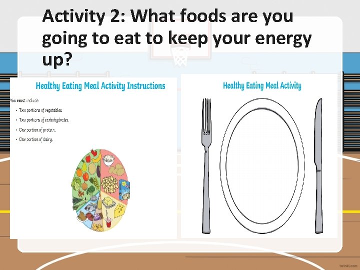 Activity 2: What foods are you going to eat to keep your energy up?