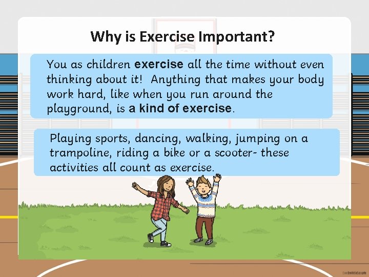 Why is Exercise Important? You as children exercise all the time without even thinking