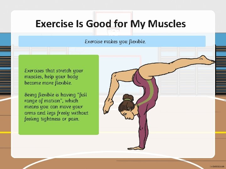 Exercise Is Good for My Muscles Exercise makes you flexible. Exercises that stretch your