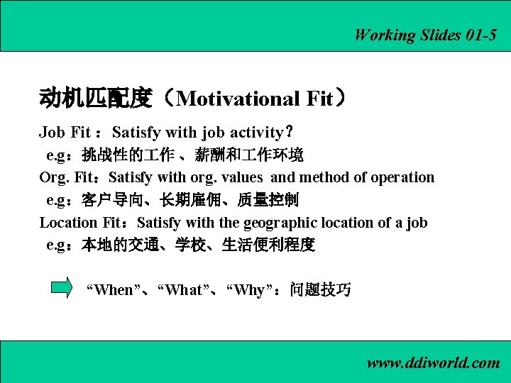 Working Slides 01 -5 动机匹配度（Motivational Fit） Job Fit ：Satisfy with job activity？ e. g：挑战性的