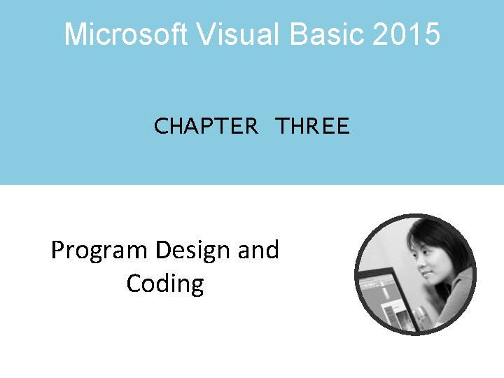 Microsoft Visual Basic 2015 CHAPTER THREE Program Design and Coding 