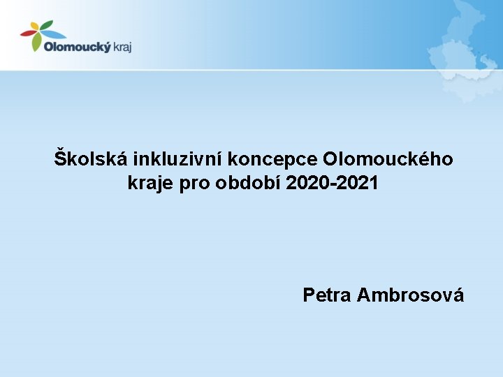 Školská inkluzivní koncepce Olomouckého kraje pro období 2020 -2021 Petra Ambrosová 