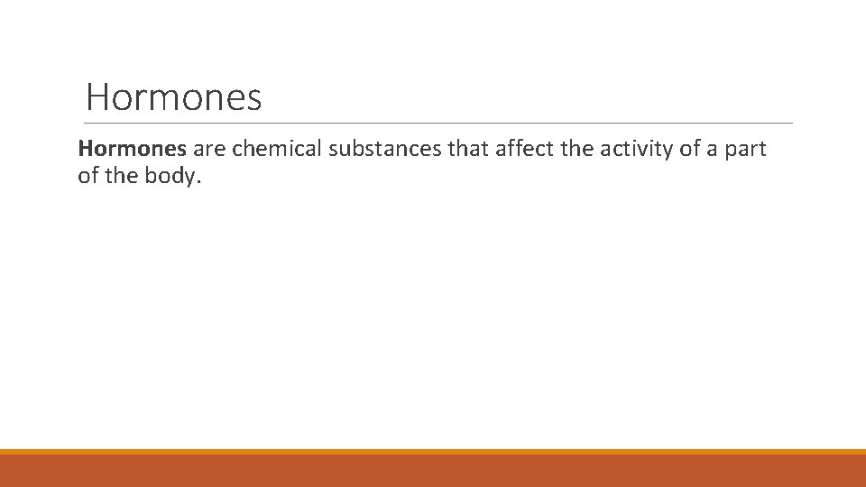 Hormones are chemical substances that affect the activity of a part of the body.