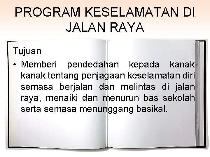 PROGRAM KESELAMATAN DI JALAN RAYA Tujuan • Memberi pendedahan kepada kanak tentang penjagaan keselamatan
