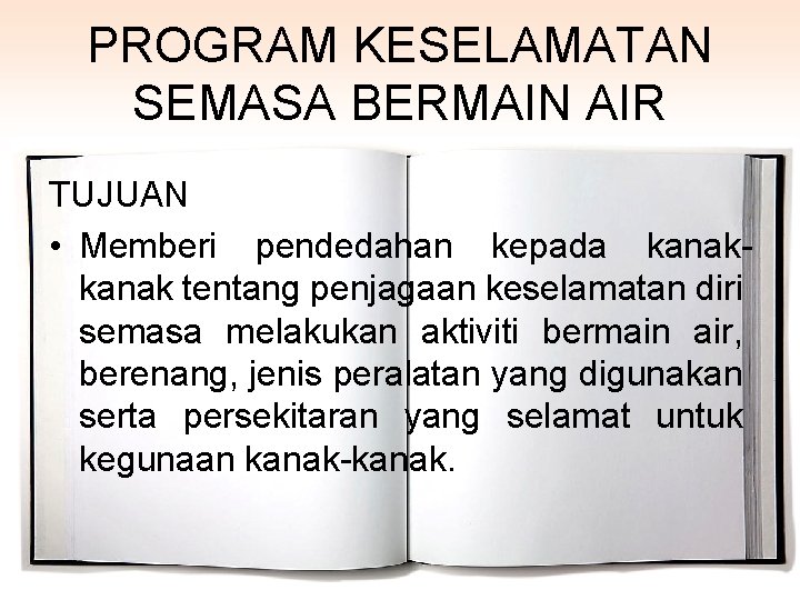 PROGRAM KESELAMATAN SEMASA BERMAIN AIR TUJUAN • Memberi pendedahan kepada kanak tentang penjagaan keselamatan