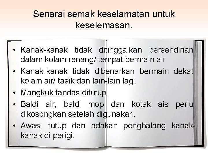 Senarai semak keselamatan untuk keselemasan. • Kanak-kanak tidak ditinggalkan bersendirian dalam kolam renang/ tempat