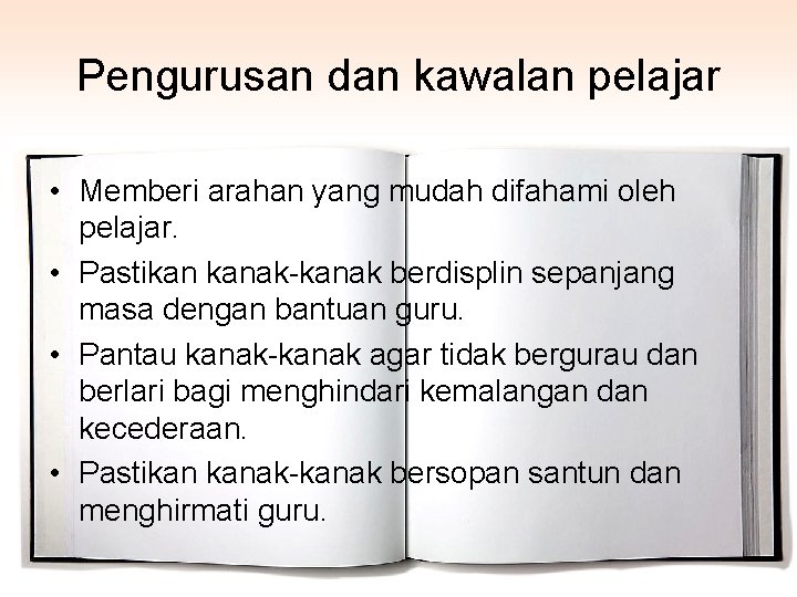 Pengurusan dan kawalan pelajar • Memberi arahan yang mudah difahami oleh pelajar. • Pastikan