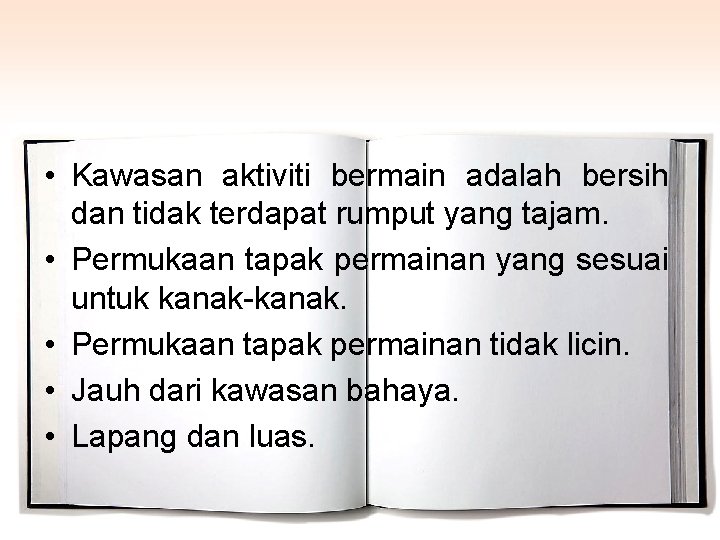  • Kawasan aktiviti bermain adalah bersih dan tidak terdapat rumput yang tajam. •