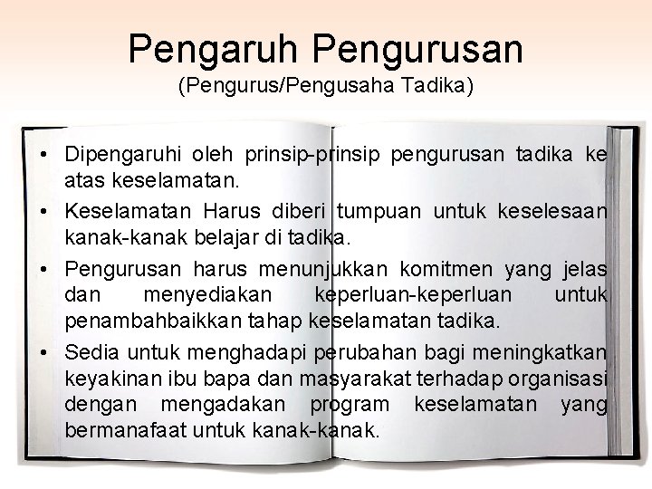 Pengaruh Pengurusan (Pengurus/Pengusaha Tadika) • Dipengaruhi oleh prinsip-prinsip pengurusan tadika ke atas keselamatan. •