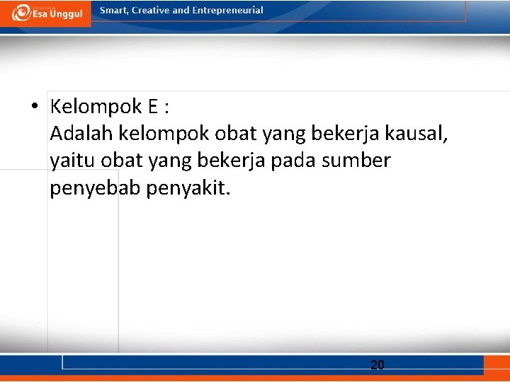  • Kelompok E : Adalah kelompok obat yang bekerja kausal, yaitu obat yang