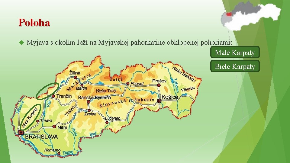 Poloha Myjava s okolím leží na Myjavskej pahorkatine obklopenej pohoriami: Malé Karpaty Biele Karpaty