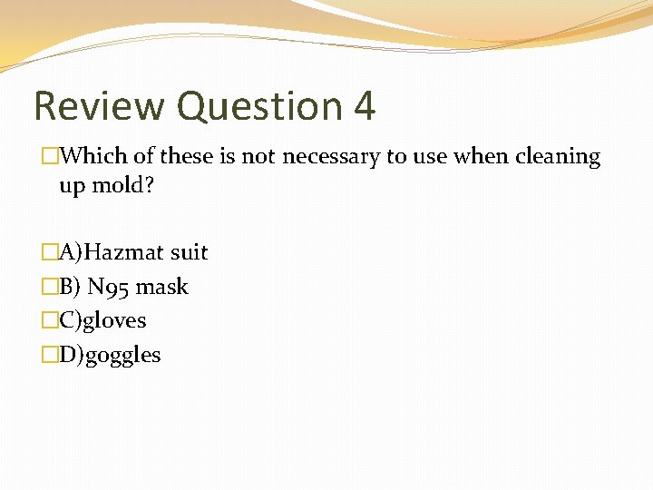 Review Question 4 �Which of these is not necessary to use when cleaning up